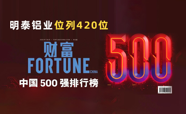 位列第420位!明泰鋁業躋身2025年《財富》中國500強榜單